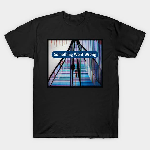 Something Went Wrong T-Shirt by PSCSCo